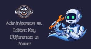 Administrator vs. Editor Understanding the Key Differences in Power